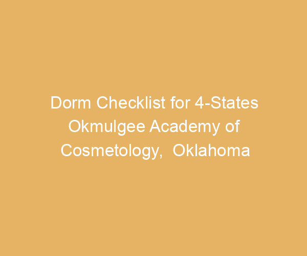 Dorm Checklist for 4-States Okmulgee Academy of Cosmetology,  Oklahoma