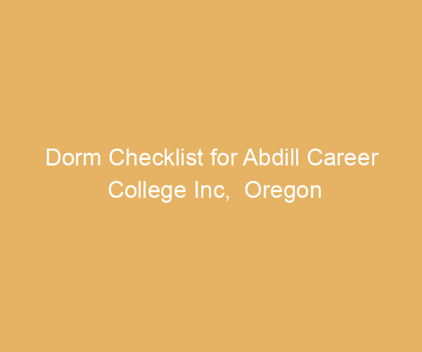Dorm Checklist for Abdill Career College Inc,  Oregon