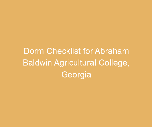 Dorm Checklist for Abraham Baldwin Agricultural College,  Georgia