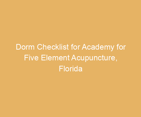 Dorm Checklist for Academy for Five Element Acupuncture,  Florida