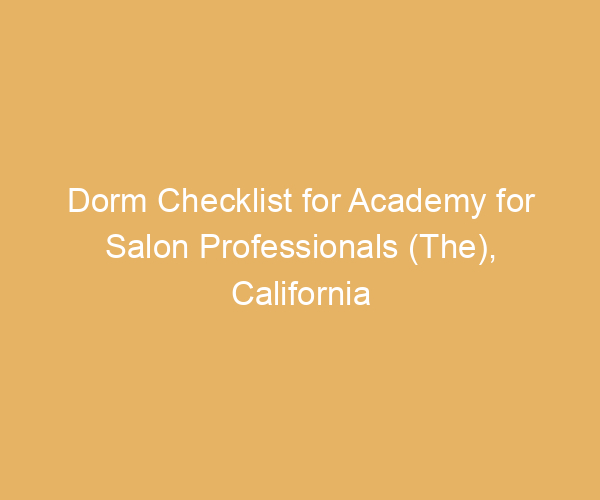 Dorm Checklist for Academy for Salon Professionals (The),  California