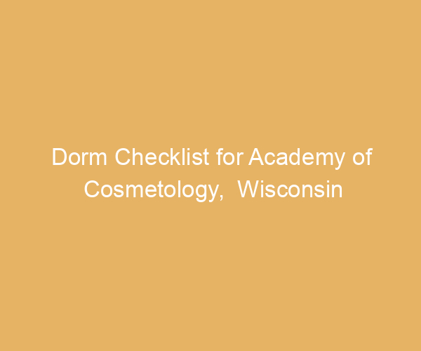 Dorm Checklist for Academy of Cosmetology,  Wisconsin