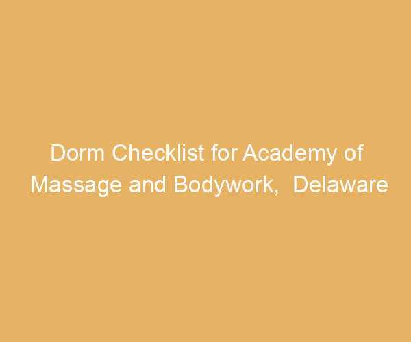 Dorm Checklist for Academy of Massage and Bodywork,  Delaware