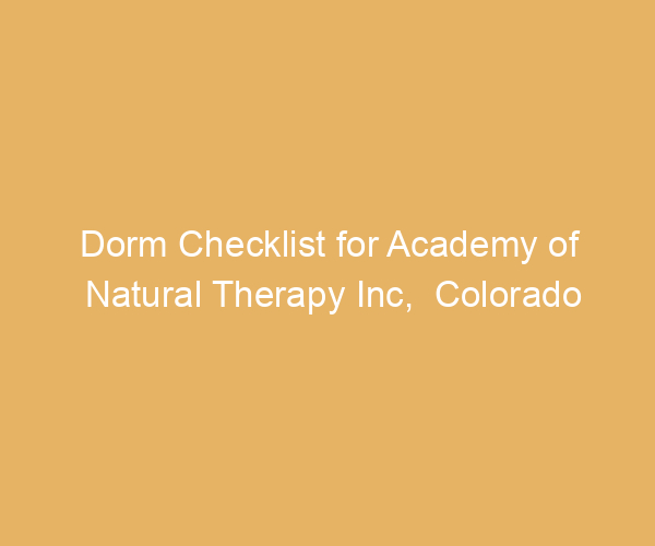 Dorm Checklist for Academy of Natural Therapy Inc,  Colorado