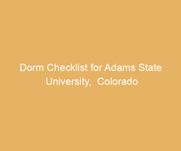 Dorm Checklist for Adams State University,  Colorado