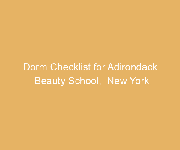 Dorm Checklist for Adirondack Beauty School,  New York