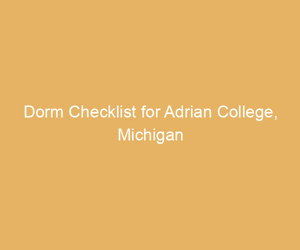 Dorm Checklist for Adrian College,  Michigan