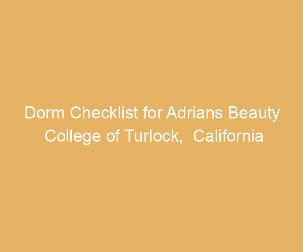 Dorm Checklist for Adrians Beauty College of Turlock,  California