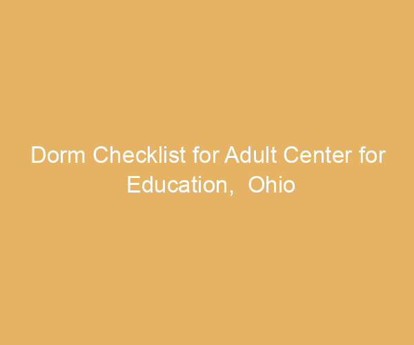 Dorm Checklist for Adult Center for Education,  Ohio