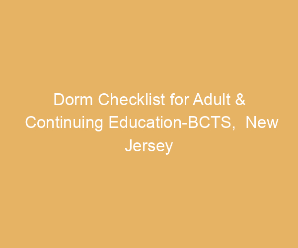 Dorm Checklist for Adult & Continuing Education-BCTS,  New Jersey