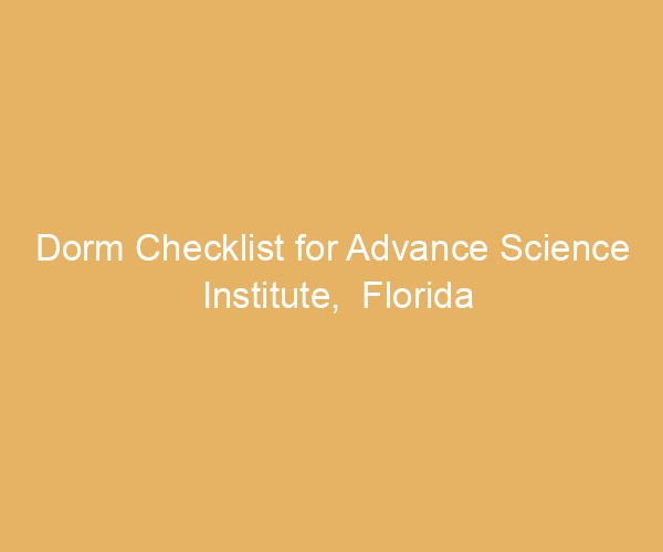 Dorm Checklist for Advance Science Institute,  Florida