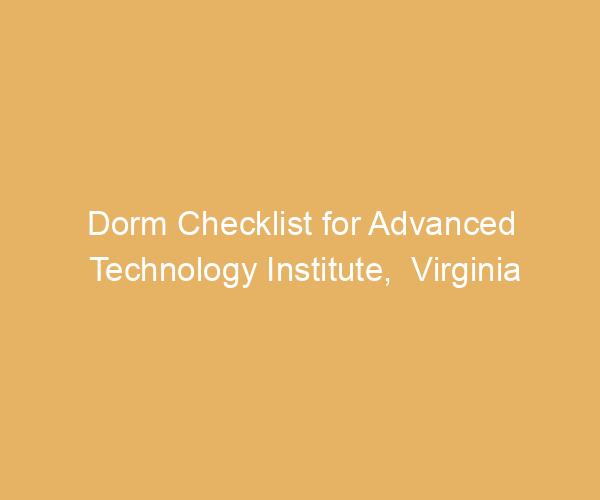 Dorm Checklist for Advanced Technology Institute,  Virginia
