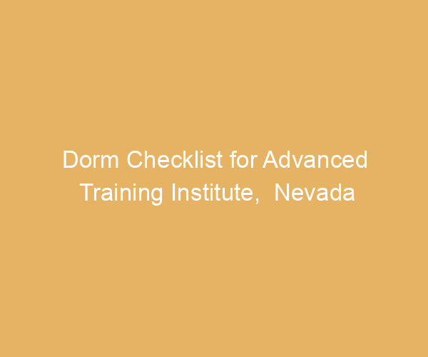 Dorm Checklist for Advanced Training Institute,  Nevada