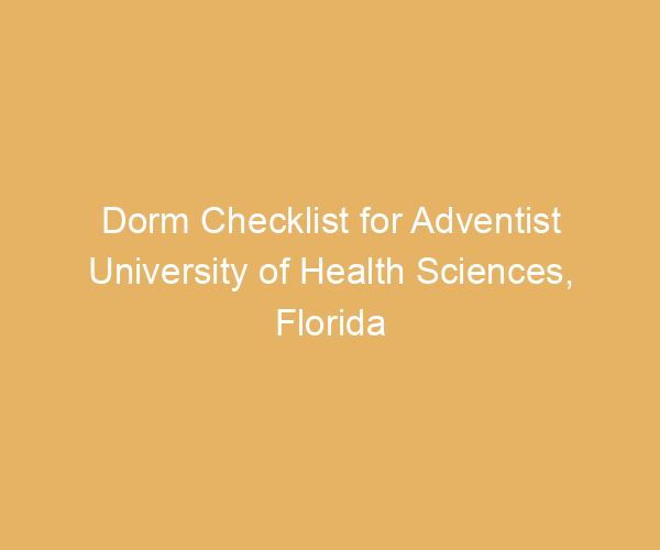 Dorm Checklist for Adventist University of Health Sciences,  Florida