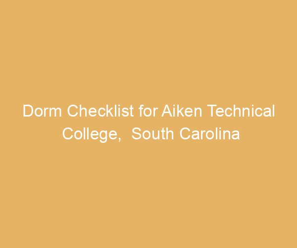 Dorm Checklist for Aiken Technical College,  South Carolina
