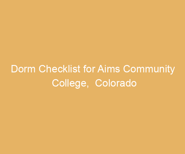 Dorm Checklist for Aims Community College,  Colorado