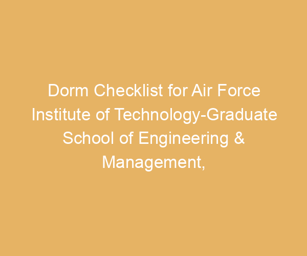 Dorm Checklist for Air Force Institute of Technology-Graduate School of Engineering & Management,  Ohio