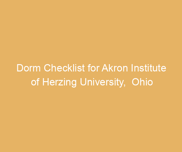 Dorm Checklist for Akron Institute of Herzing University,  Ohio