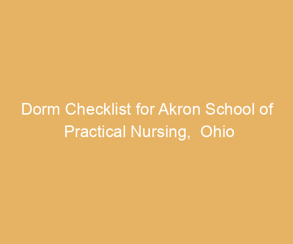 Dorm Checklist for Akron School of Practical Nursing,  Ohio
