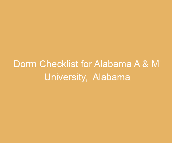 Dorm Checklist for Alabama A & M University,  Alabama