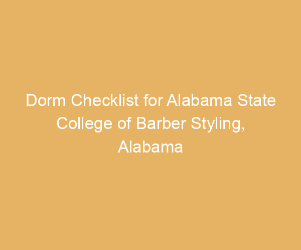 Dorm Checklist for Alabama State College of Barber Styling,  Alabama