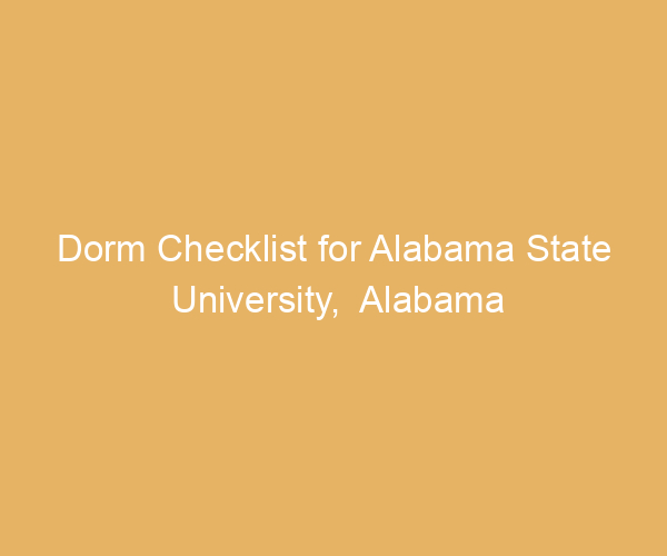 Dorm Checklist for Alabama State University,  Alabama