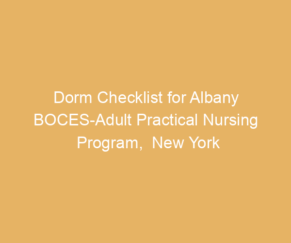 Dorm Checklist for Albany BOCES-Adult Practical Nursing Program,  New York