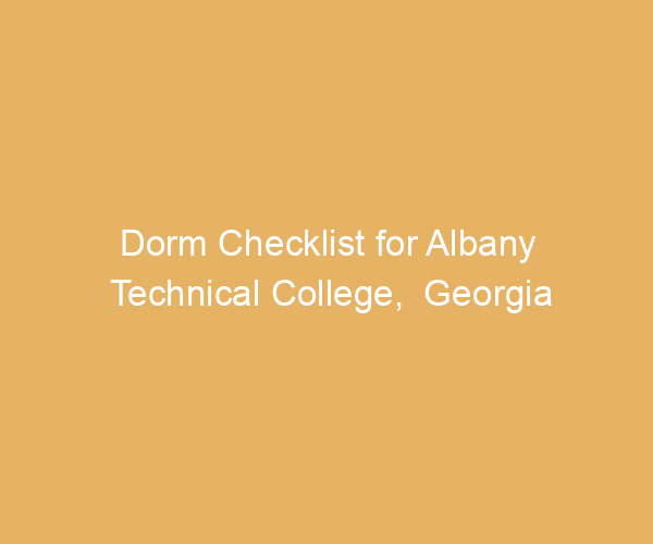 Dorm Checklist for Albany Technical College,  Georgia