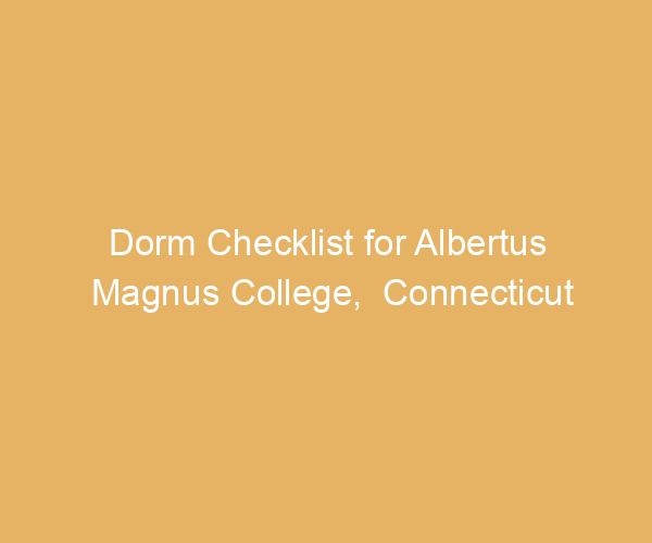 Dorm Checklist for Albertus Magnus College,  Connecticut