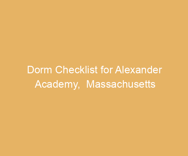 Dorm Checklist for Alexander Academy,  Massachusetts