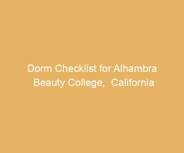 Dorm Checklist for Alhambra Beauty College,  California
