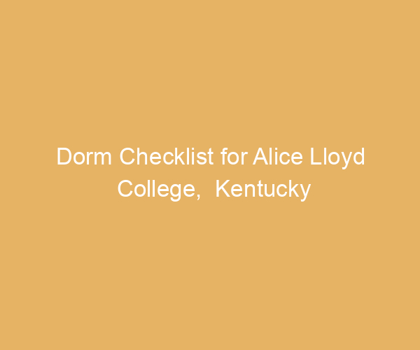 Dorm Checklist for Alice Lloyd College,  Kentucky