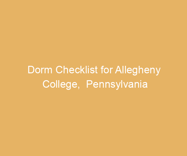 Dorm Checklist for Allegheny College,  Pennsylvania
