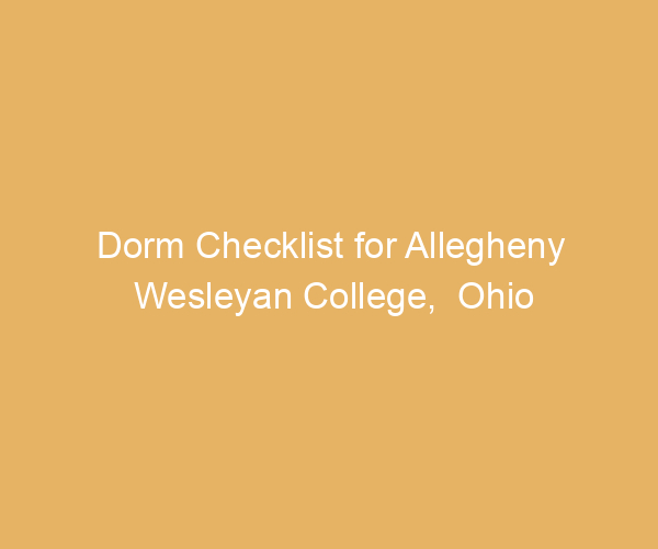 Dorm Checklist for Allegheny Wesleyan College,  Ohio