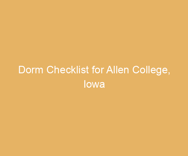 Dorm Checklist for Allen College,  Iowa