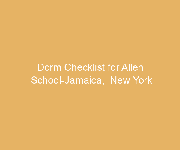 Dorm Checklist for Allen School-Jamaica,  New York