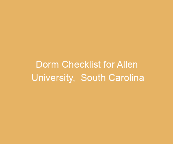 Dorm Checklist for Allen University,  South Carolina