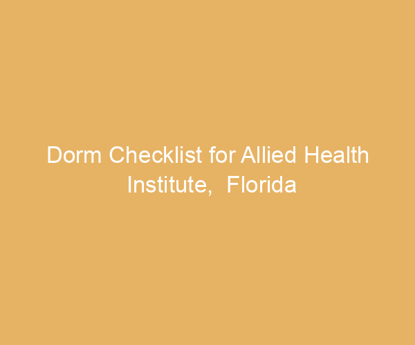 Dorm Checklist for Allied Health Institute,  Florida