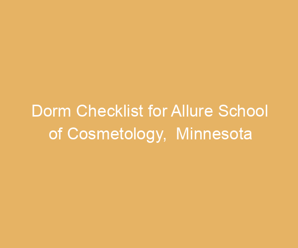 Dorm Checklist for Allure School of Cosmetology,  Minnesota