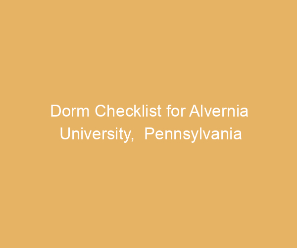 Dorm Checklist for Alvernia University,  Pennsylvania