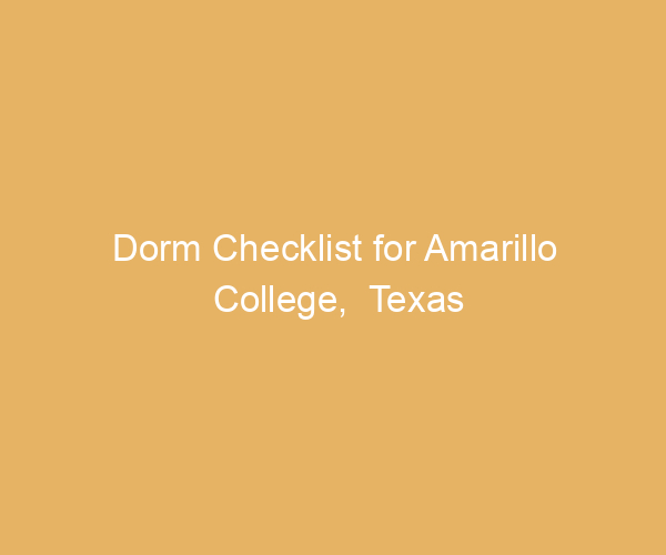 Dorm Checklist for Amarillo College,  Texas