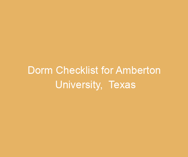 Dorm Checklist for Amberton University,  Texas