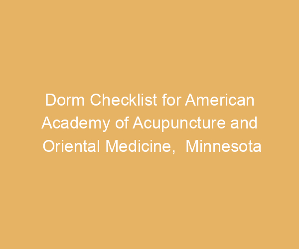 Dorm Checklist for American Academy of Acupuncture and Oriental Medicine,  Minnesota