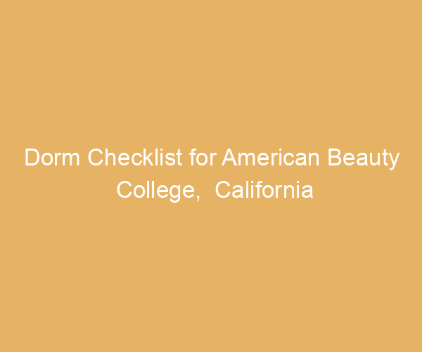 Dorm Checklist for American Beauty College,  California