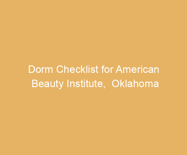 Dorm Checklist for American Beauty Institute,  Oklahoma
