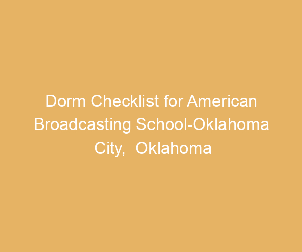 Dorm Checklist for American Broadcasting School-Oklahoma City,  Oklahoma