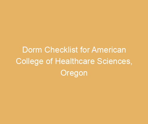 Dorm Checklist for American College of Healthcare Sciences,  Oregon