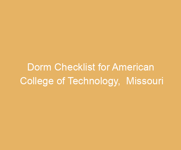 Dorm Checklist for American College of Technology,  Missouri