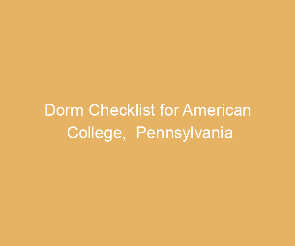 Dorm Checklist for American College,  Pennsylvania