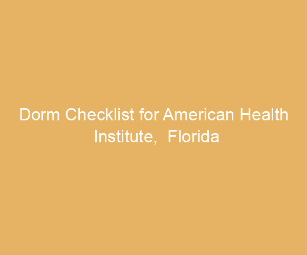 Dorm Checklist for American Health Institute,  Florida